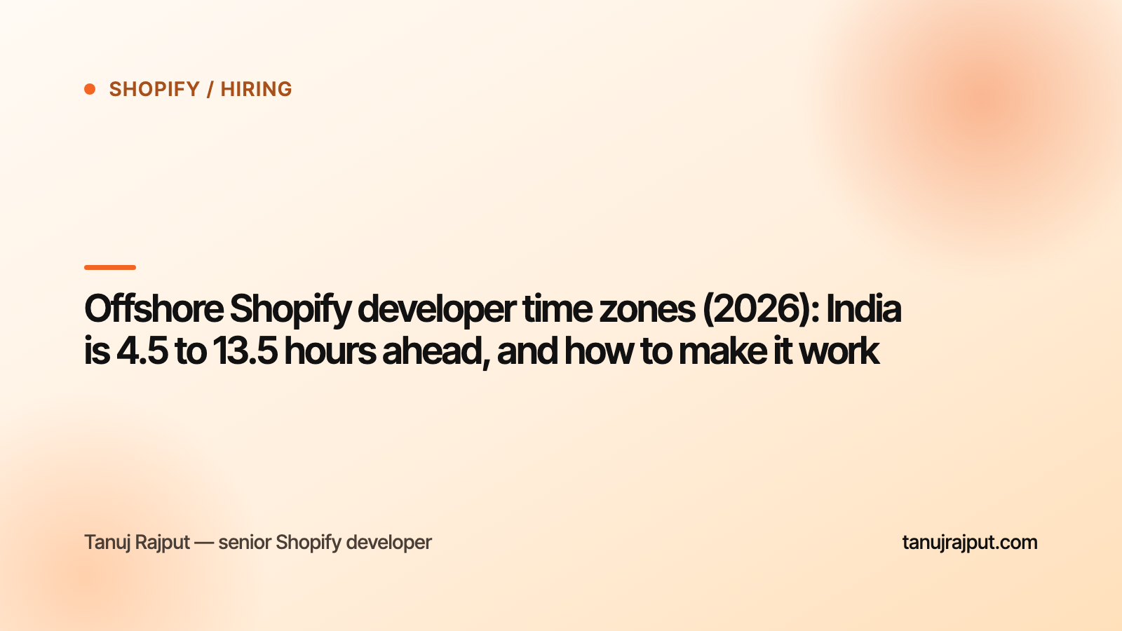Offshore Shopify developer time zones (2026): India is 4.5 to 13.5 hours ahead, and how to make it work