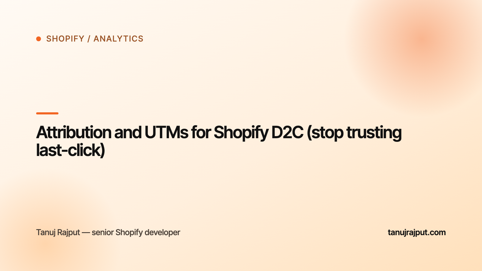 Attribution and UTMs for Shopify D2C (stop trusting last-click)